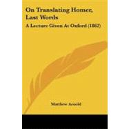 On Translating Homer, Last Words : A Lecture Given at Oxford (1862)