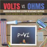 Volts vs. Ohms : Understanding How Electric Resistance Happens | Electricity and Matter Grade 5 | Children's Books on Physics