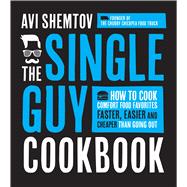 The Single Guy Cookbook How to Cook Comfort Food Favorites Faster, Easier and Cheaper than Going Out