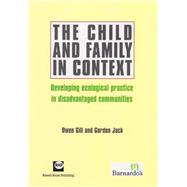 The Child and Family in Context Developing Ecological Practice in Disadvantaged Communities
