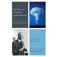 Ruin of J. Robert Oppenheimer : And the Birth of the Modern Arms Race