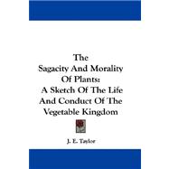 The Sagacity and Morality of Plants: A Sketch of the Life and Conduct of the Vegetable Kingdom