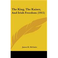 The King, the Kaiser, and Irish Freedom,9781436651158