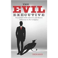 The Evil Executive Encounters with Malicious and Abusive Behaviour in the Workplace