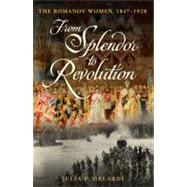 From Splendor to Revolution The Romanov Women, 1847--1928