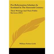 Pre-Reformation Scholars in Scotland in the Sixteenth Century : Their Writings and Their Public Services (1915)