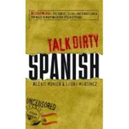 Talk Dirty Spanish : Beyond Mierda: the curses, slang, and street lingo you need to Know when you speak Espanol