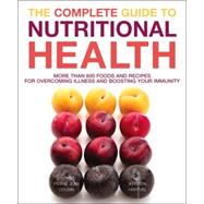 The Complete Guide to Nutritional Health; More Than 600 Foods and Recipes for Overcoming Illness and Boosting Your Immunity
