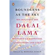 Boundless as the Sky His Holiness the Dalai Lama on Happiness, Compassion and Love