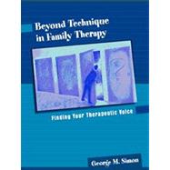 Beyond Technique in Family Therapy Finding Your Therapeutic Voice