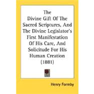 The Divine Gift Of The Sacred Scriptures, And The Divine Legislator's First Manifestation Of His Care, And Solicitude For His Human Creation