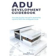 ADU Development Guidebook Your step by step manual for a developing Granny Flat/In Law Suite/Guest House