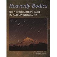 Heavenly Bodies The Photographer's Guide to Astrophotography