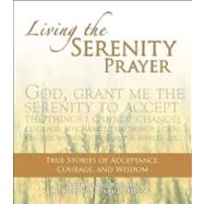 Living the Serenity Prayer: True Stories of Acceptance, Courage, and Wisdom