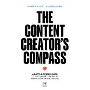 The Content Creator's Compass A battle-tested guide to succeeding online as an influencer and brand