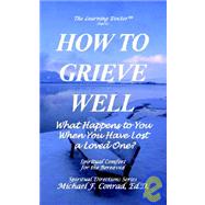 How to Grieve Well What Happens to You When You Have Lost a Loved One?