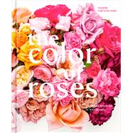 The Color of Roses A Curated Spectrum of 300 Blooms,9781984861160