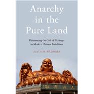 Anarchy in the Pure Land Reinventing the Cult of Maitreya in Modern Chinese Buddhism