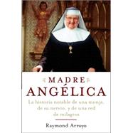 Madre Angelica La historia notable de una monja, de su nervio, y de una red de milagros