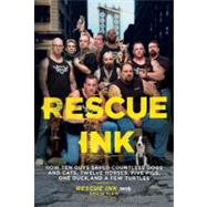 Rescue Ink : How Ten Guys Saved Countless Dogs and Cats, Twelve Horses, Five Pigs, One Duck,and a Few Turtles