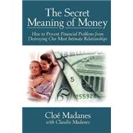 The Secret Meaning of Money How to Prevent Financial Problems from Destroying Our Most Intimate Relationships