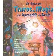 El Libro De Trucos De Magia Del Aprendiz De Brujo/the Book of Wizard Magic: Ingeniosos trucos de magia Y sorprendentes ilusiones para divertir a tus amigos