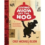 Living High Off the Hog Over 100 Recipes and Techniques to Cook Pork Perfectly: A Cookbook