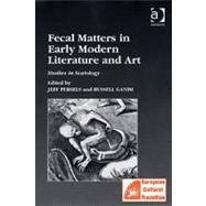 Fecal Matters in Early Modern Literature and Art: Studies in Scatology