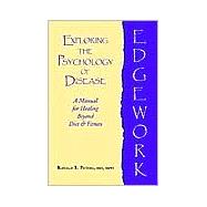 Edgework: Exploring the Psychology of Disease : A Manual for Healing Beyond Diet & Fitness