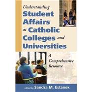 Understanding Student Affairs at Catholic Colleges and Universities A Comprehensive Resource