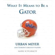 What It Means to Be a Gator Urban Meyer and Florida's Greatest Players