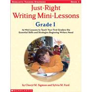 Just-Right Writing Mini-Lessons: Grade 1 75 Mini-Lessons to Teach Your First Graders the Essential Skills and Strategies Beginning Writers Need