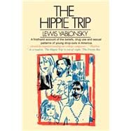 Hippie Trip : A First Hand Account of the Beliefs, Drug Use and Sexual Patterns