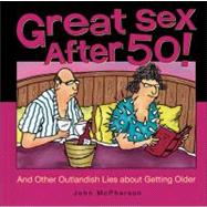 Great Sex After 50! And Other Outlandish Lies about Getting Older