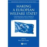 Making a European Welfare State? Convergences and Conflicts Over European Social Policy
