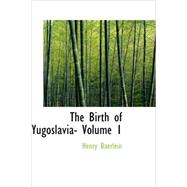 Birth of Yugoslavia- Volume 1
