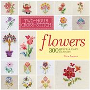 Two-Hour Cross-Stitch: Flowers 300 Quick & Easy Designs