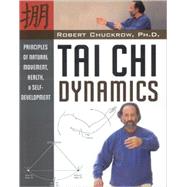 Tai Chi Dynamics Principles of Natural Movement, Health & Self-Development