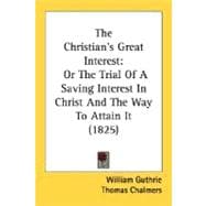 Christian's Great Interest : Or the Trial of A Saving Interest in Christ and the Way to Attain It (1825)