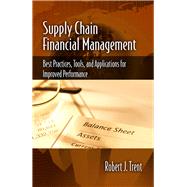 Supply Chain Financial Management Best Practices, Tools, and Applications for Improved Performance