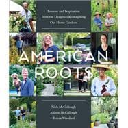 American Roots Lessons and Inspiration from the Designers Reimagining Our Home Gardens,9781643261164