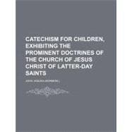 Catechism for Children, Exhibiting the Prominent Doctrines of the Church of Jesus Christ of Latter-day Saints
