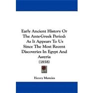 Early Ancient History or the Ante-Greek Period : As It Appears to Us since the Most Recent Discoveries in Egypt and Assyria (1858)