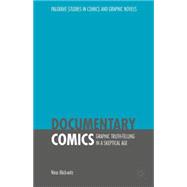 Documentary Comics Graphic Truth-Telling in a Skeptical Age