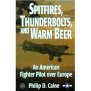 Spitfires, Thunderbolts, and Warm Beer : An American Fighter Pilot over Europe