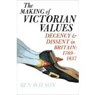The Making of Victorian Values Decency and Dissent in Britain: 1789-1837