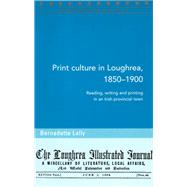 Print Culture in Loughrea, 1850-1900 Reading, Writing and Printing in an Irish Provincial Town