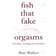 Fish That Fake Orgasms And Other Zoological Curiosities