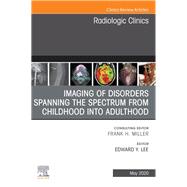 Imaging of Disorders Spanning the Spectrum from Childhood, an Issue of Radiologic Clinics of North America