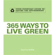 365 Ways to Live Green : Your Everyday Guide to Saving the Environment